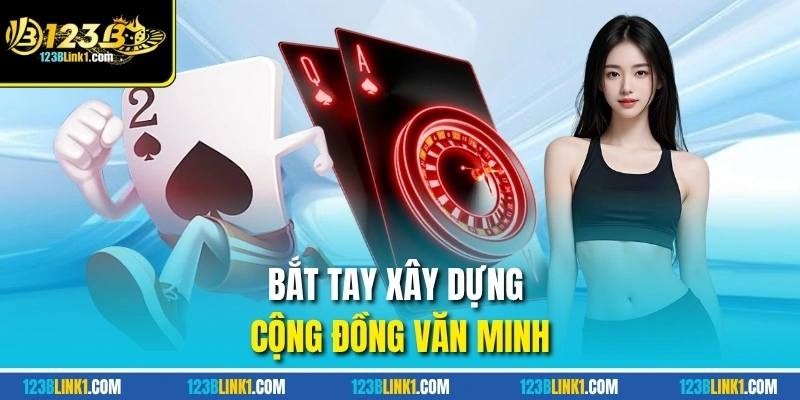 Trách Nhiệm Cá Cược - Quy Tắc Cốt Lõi Từ Nhà Cái 123B 3 Xây dựng sân chơi an toàn, văn minh