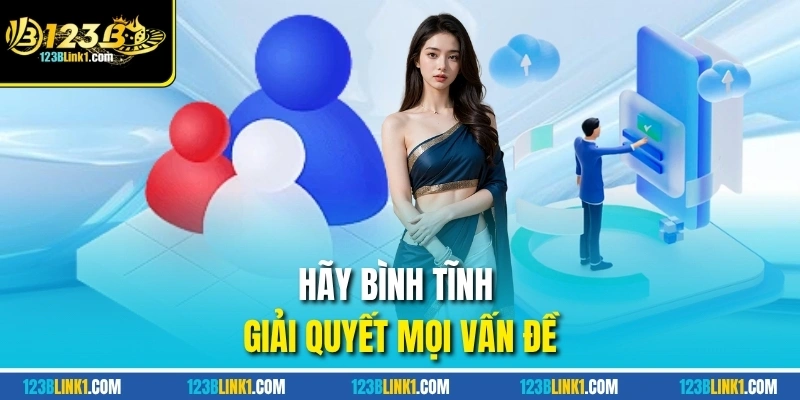 Hãy bình tĩnh giải quyết mọi vấn đề