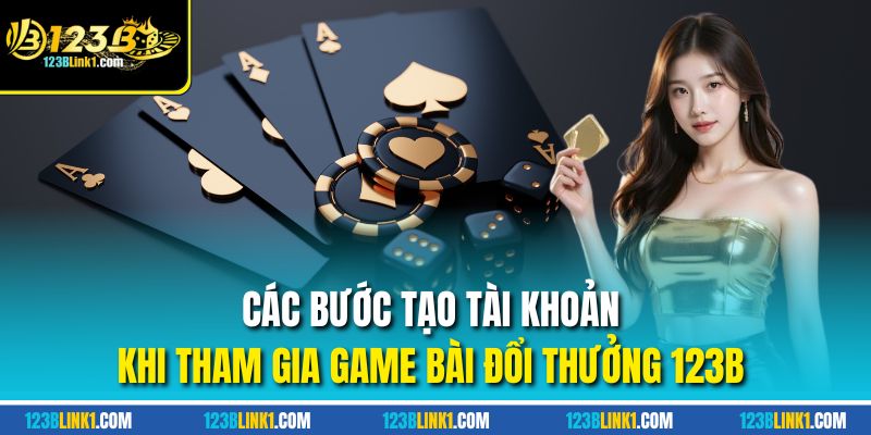 Game Bài Đổi Thưởng 123B – Cược Là Có Tiền, Rút Cực Nhanh 1 Các bước tạo tài khoản game bài đổi thưởng 123B