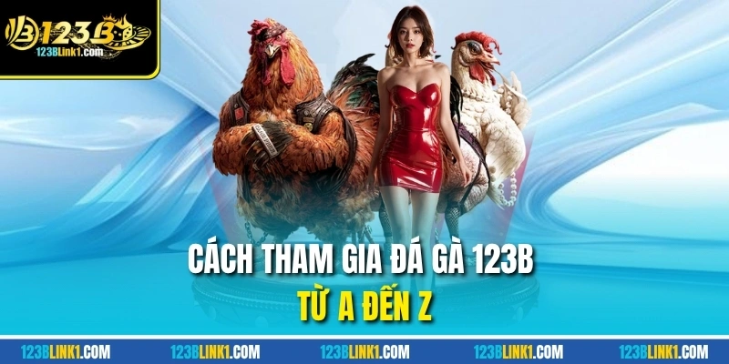 Đá Gà 123B – Sân Chơi Uy Tín Cho Cược Thủ Đam Mê Gà Chiến 12 Cách tham gia đá gà 123B từ A đến Z