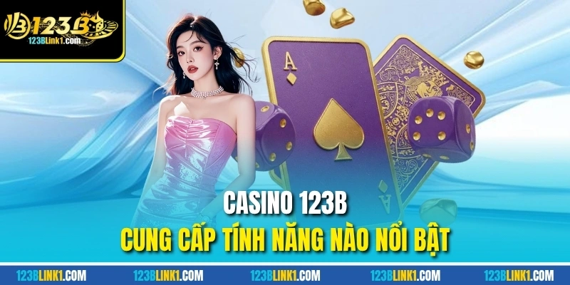 Casino 123B – Nền Tảng Cá Cược Uy Tín Dành Cho Các Game Thủ 11 Casino 123B cung cấp tính năng nào nổi bật