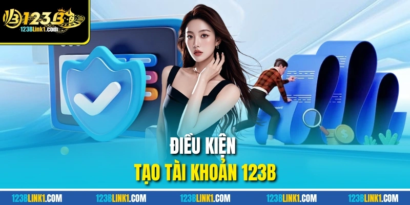 Điều kiện tạo tài khoản 123B