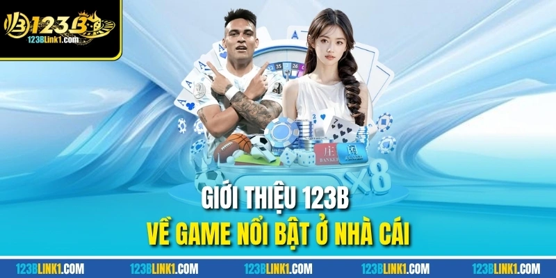 Giới Thiệu 123B – Sân Chơi Cá Cược Hiện Đại, Hợp Pháp 1 Giới thiệu 123B về game nổi bật ở nhà cái