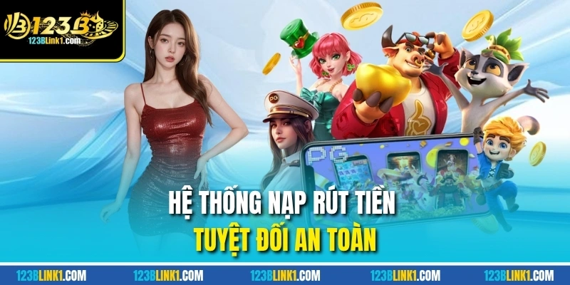Hệ thống nạp rút tiền tuyệt đối an toàn