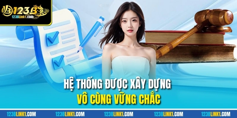 Hệ thống được xây dựng vô cùng vững chắc