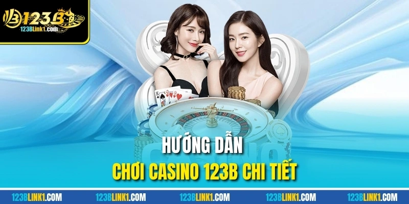 Casino 123B – Nền Tảng Cá Cược Uy Tín Dành Cho Các Game Thủ 13 Hướng dẫn chơi casino 123B chi tiết