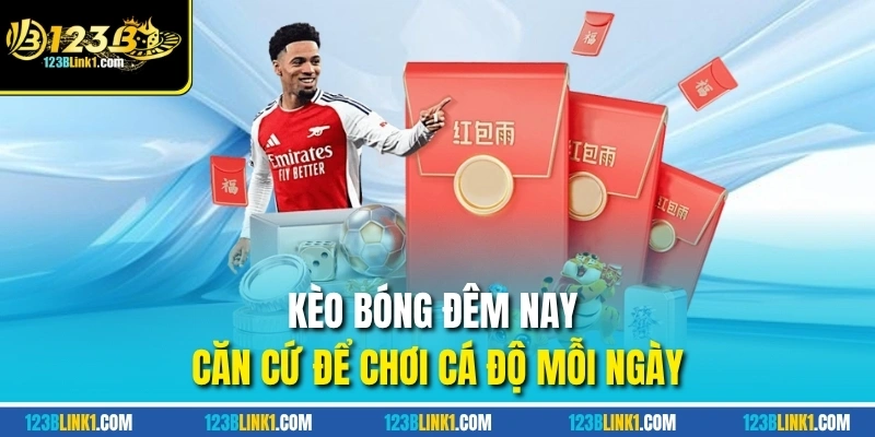 Kèo Bóng Đêm Nay - Cơ Hội Kiếm Thưởng Từ Trận Cầu Hấp Dẫn 1 Kèo bóng đêm nay - Căn cứ để chơi cá độ mỗi ngày