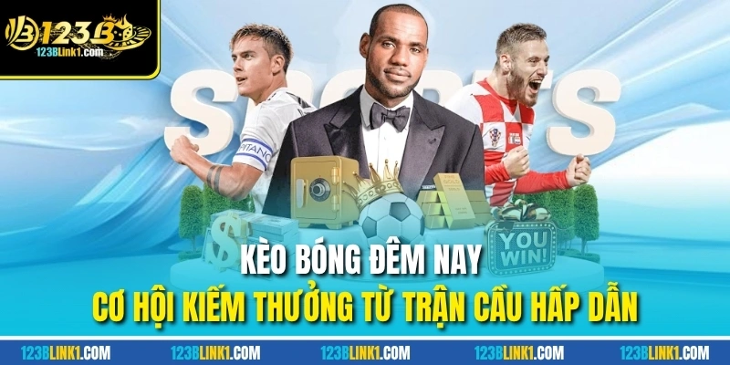 Kèo bóng đêm nay cập nhật kèo cược tốt nhất