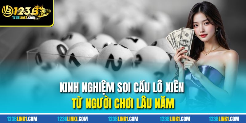 Soi Cầu Lô Xiên Chính Xác Từ Những Cao Thủ Lâu Năm 123B 3 Kinh nghiệm soi cầu lô xiên từ người chơi lâu năm