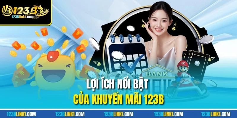 Lợi ích nổi bật của khuyến mãi 123B
