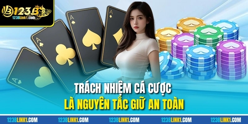 Trách Nhiệm Cá Cược - Quy Tắc Cốt Lõi Từ Nhà Cái 123B 1 Trách nhiệm cá cược là nguyên tắc giữ an toàn