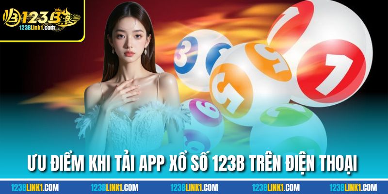 Ưu điểm khi tải app xổ số 123B trên điện thoại